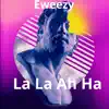 Eweezy - La La Ah Ha - Single